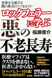 ロックフェラーの学ぶ悪の不老長寿／船瀬俊介／ビジネス社